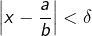 Rendered by QuickLaTeX.com \left|x-\dfrac{a}{b}\right|<\delta