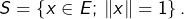 S=\left\{x\in E;\thinspace\left\Vert x\right\Vert =1\right\}.