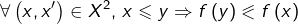 \[\forall\left(x,x'\right)\in X^{2},\thinspace x\leqslant y\Rightarrow f\left(y\right)\eqslantless f\left(x\right)\]