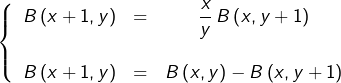 \[\left\{ \begin{array}{ccc}B\left(x+1,y\right) & = & \dfrac{x}{y}\thinspace B\left(x,y+1\right)\\\\B\left(x+1,y\right) & = & B\left(x,y\right)-B\left(x,y+1\right)\end{array}\right.\]