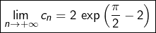 \[\boxed{\lim_{n\rightarrow+\infty}c_{n}=2\thinspace\exp\left(\dfrac{\pi}{2}-2\right)}\]