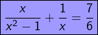 \[\boxed{\frac{x}{x^{2}-1}+\frac{1}{x}=\frac{7}{6}}\]