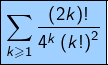 \[\fcolorbox{black}{myBlue}{$\displaystyle{\sum_{k\geqslant1}\frac{\left(2k\right)!}{4^{k}\left(k!\right)^{2}}}$}\]