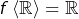 f\left<\mathbb{R}\right>=\mathbb{R}