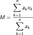 \[M=\frac{{\displaystyle \sum_{k=1}^{n}a_{k}x_{k}}}{{\displaystyle \sum_{k=1}^{n}a_{k}}}\]