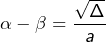 \[\alpha-\beta=\frac{\sqrt{\Delta}}{a}\]