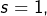 s=1,