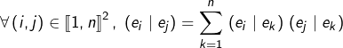 \[\forall\left(i,j\right)\in\left\llbracket 1,n\right\rrbracket ^{2},\;\left(e_{i}\mid e_{j}\right)=\sum_{k=1}^{n}\,\left(e_{i}\mid e_{k}\right)\,\left(e_{j}\mid e_{k}\right)\]