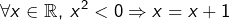 \[\forall x\in\mathbb{R},\:x^{2}<0\Rightarrow x=x+1\]
