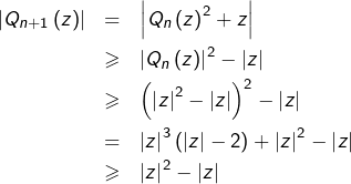 \begin{eqnarray*}\left|Q_{n+1}\left(z\right)\right| & = & \left|Q_{n}\left(z\right)^{2}+z\right|\\& \geqslant & \left|Q_{n}\left(z\right)\right|^{2}-\left|z\right|\\& \geqslant & \left(\left|z\right|^{2}-\left|z\right|\right)^{2}-\left|z\right|\\& = & \left|z\right|^{3}\left(\left|z\right|-2\right)+\left|z\right|^{2}-\left|z\right|\\& \geqslant & \left|z\right|^{2}-\left|z\right|\end{eqnarray*}