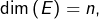 \dim\left(E\right)=n,