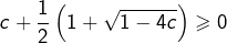 \[c+\dfrac{1}{2}\left(1+\sqrt{1-4c}\right)\geqslant0\]