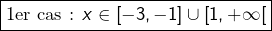 \boxed{\text{1er cas : }x\in\left[-3,-1\right]\cup\left[1,+\infty\right[}