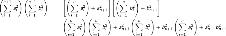 \begin{eqnarray*}\left(\sum_{i=1}^{n+1}\,a_{i}^{2}\right)\left(\sum_{i=1}^{n+1}\,b_{i}^{2}\right) & = & \left[\left(\sum_{i=1}^{n}\,a_{i}^{2}\right)+a_{n+1}^{2}\right]\left[\left(\sum_{i=1}^{n}\,b_{i}^{2}\right)+b_{n+1}^{2}\right]\\& = & \left(\sum_{i=1}^{n}\,a_{i}^{2}\right)\left(\sum_{i=1}^{n}\,b_{i}^{2}\right)+a_{n+1}^{2}\left(\sum_{i=1}^{n}\,b_{i}^{2}\right)+b_{n+1}^{2}\left(\sum_{i=1}^{n}\,a_{i}^{2}\right)+a_{n+1}^{2}b_{n+1}^{2}\end{eqnarray*}