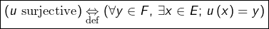 \[\boxed{\left(u\text{ surjective}\right)\underset{\text{def}}{\Leftrightarrow}\left(\forall y\in F,\thinspace\exists x\in E;\thinspace u\left(x\right)=y\right)}\]