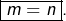 \boxed{m=n}.