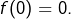 f(0)=0.