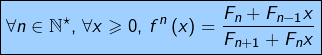 \[\boxed{\forall n\in\mathbb{N}^{\star},\thinspace\forall x\geqslant0,\thinspace f^{n}\left(x\right)=\frac{F_{n}+F_{n-1}x}{F_{n+1}+F_{n}x}}\]