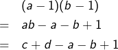 \begin{eqnarray*}& &(a-1)(b-1)\\&=&ab-a-b+1\\&=&c+d-a-b+1\end{eqnarray*}
