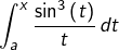 Rendered by QuickLaTeX.com {\displaystyle \int_{a}^{x}\frac{\sin^{3}\left(t\right)}{t}\thinspace dt}