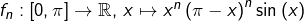 f_{n}:\left[0,\pi\right]\rightarrow\mathbb{R},\thinspace x\mapsto x^{n}\left(\pi-x\right)^{n}\sin\left(x\right)