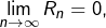 {\displaystyle \lim_{n\rightarrow\infty}R_{n}=0,}