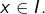 x\in I.