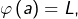 \varphi\left(a\right)=L,