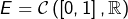 E=\mathcal{C}\left(\left[0,1\right],\mathbb{R}\right)