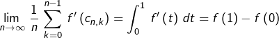 \[ \lim_{n\rightarrow\infty}\,{\displaystyle \frac{1}{n}\,\sum_{k=0}^{n-1}\,f'\left(c_{n,k}\right)}=\int_{0}^{1}\,f'\left(t\right)\,dt=f\left(1\right)-f\left(0\right)\]