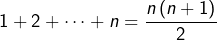 \[1+2+\cdots+n=\frac{n\left(n+1\right)}{2}\]