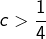 c>\dfrac{1}{4}
