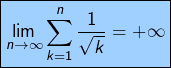 \[ \boxed{\lim_{n\rightarrow\infty}\sum_{k=1}^{n}\frac{1}{\sqrt{k}}=+\infty}\]