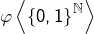 Rendered by QuickLaTeX.com \varphi\left\langle \left\{ 0,1\right\} ^{\mathbb{N}}\right\rangle