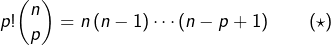 \[p!\binom{n}{p}=n\left(n-1\right)\cdots\left(n-p+1\right)\qquad\left(\star\right)\]