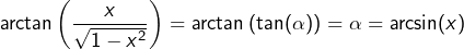 \[\arctan\left(\frac{x}{\sqrt{1-x^2}}\right)=\arctan\left(\tan(\alpha)\right)=\alpha=\arcsin(x)\]