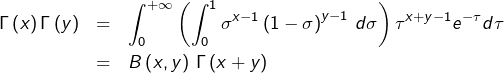 \begin{eqnarray*}\Gamma\left(x\right)\Gamma\left(y\right) & = & \int_{0}^{+\infty}\left(\int_{0}^{1}\sigma^{x-1}\left(1-\sigma\right)^{y-1}\thinspace d\sigma\right)\tau^{x+y-1}e^{-\tau}d\tau\\& = & B\left(x,y\right)\thinspace\Gamma\left(x+y\right)\end{eqnarray*}