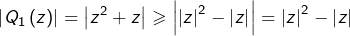 \[\left|Q_{1}\left(z\right)\right|=\left|z^{2}+z\right|\geqslant\left|\left|z\right|^{2}-\left|z\right|\right|=\left|z\right|^{2}-\left|z\right|\]
