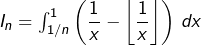 I_{n}=\int_{1/n}^{1}\left(\dfrac{1}{x}-\left\lfloor \dfrac{1}{x}\right\rfloor \right)\thinspace dx