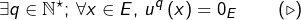 \[\exists q\in\mathbb{N}^{\star};\thinspace\forall x\in E,\thinspace u^{q}\left(x\right)=0_{E}\qquad\left(\triangleright\right)\]