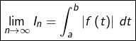 \[\boxed{\lim_{n\rightarrow\infty}I_{n}=\int_{a}^{b}\left|f\left(t\right)\right|\thinspace dt}\]