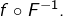 f\circ F^{-1}.