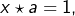 x\star a=1,