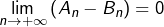 {\displaystyle \lim_{n\rightarrow+\infty}\left(A_{n}-B_{n}\right)=0}