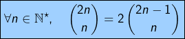 \[\fcolorbox{black}{myBlue}{$\displaystyle{\forall n\in\mathbb{N}^{\star},\quad\binom{2n}{n}=2\thinspace\binom{2n-1}{n}}$}\]