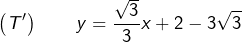 \[\left(T'\right)\qquad y=\frac{\sqrt{3}}{3}x+2-3\sqrt{3}\]