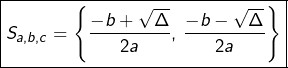 \[\boxed{S_{a,b,c}=\left\{ \frac{-b+\sqrt{\Delta}}{2a},\thinspace\frac{-b-\sqrt{\Delta}}{2a}\right\} }\]