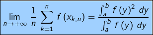 \[\fcolorbox{black}{myBlue}{$\displaystyle{\lim_{n\rightarrow+\infty}\,\frac{1}{n}\,\sum_{k=1}^{n}\,f\left(x_{k,n}\right)=\frac{\int_{a}^{b}\,f\left(y\right)^{2}\,dy}{\int_{a}^{b}\,f\left(y\right)\,dy}}$}\]