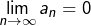 {\displaystyle \lim_{n\rightarrow\infty}a_{n}=0}