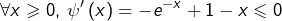 \[\forall x\geqslant0,\thinspace\psi'\left(x\right)=-e^{-x}+1-x\leqslant0\]